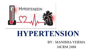 HYPERTENSION
BY : MANISHA VERMA
16CRM 2488
 