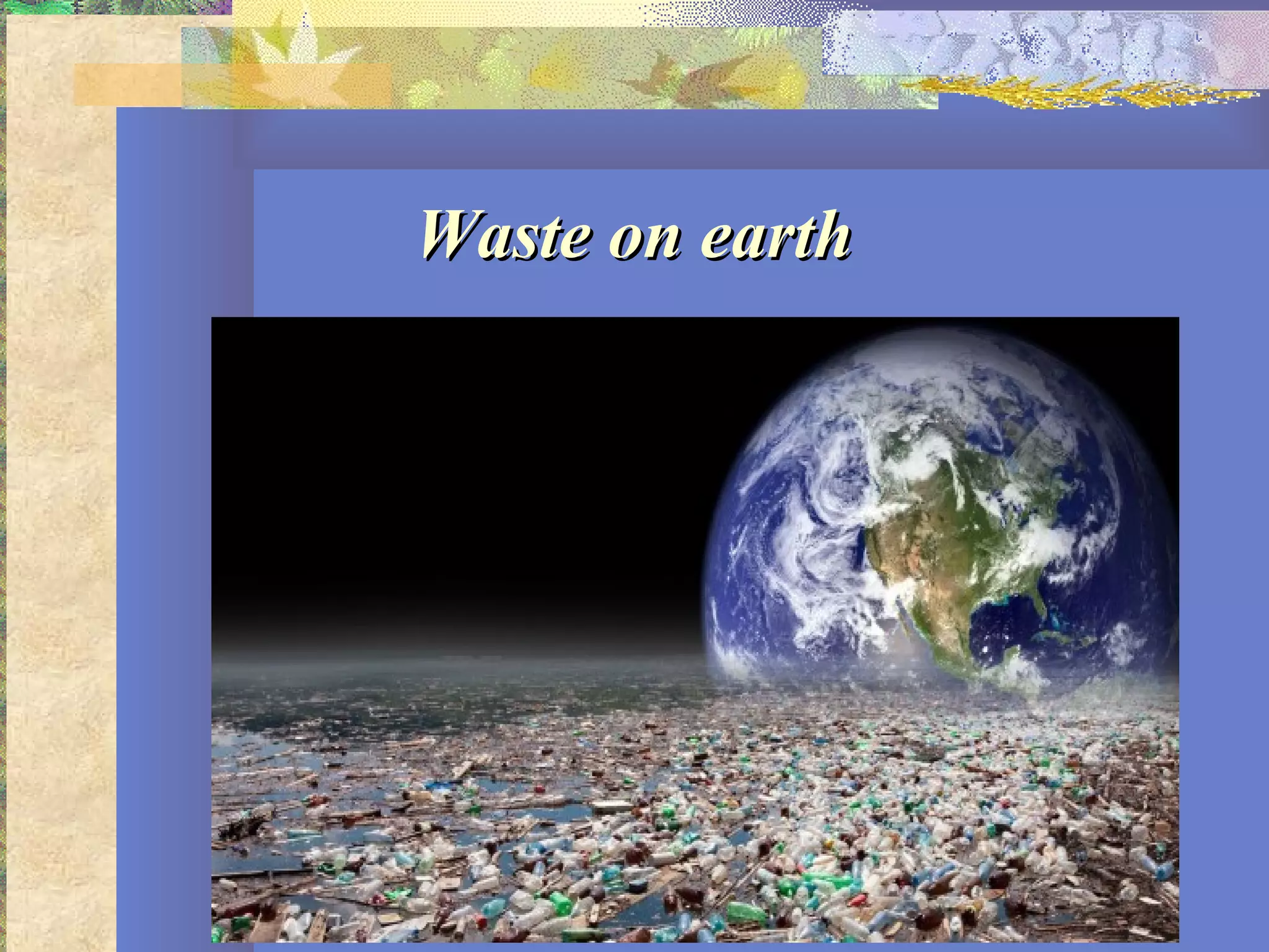 Waste on earthWaste on earth
 
