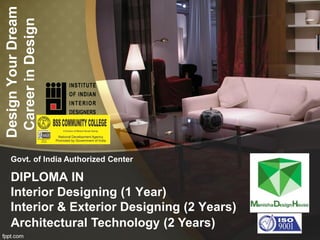 DIPLOMA IN
Interior Designing (1 Year)
Interior & Exterior Designing (2 Years)
Govt. of India Authorized Center
DesignYourDream
CareerinDesign
Architectural Technology (2 Years)
 