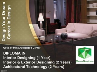 DIPLOMA IN
Interior Designing (1 Year)
Interior & Exterior Designing (2 Years)
Achitectural Technology (2 Years)
Govt. of India Authorized Center
DesignYourDream
CareerinDesign
 