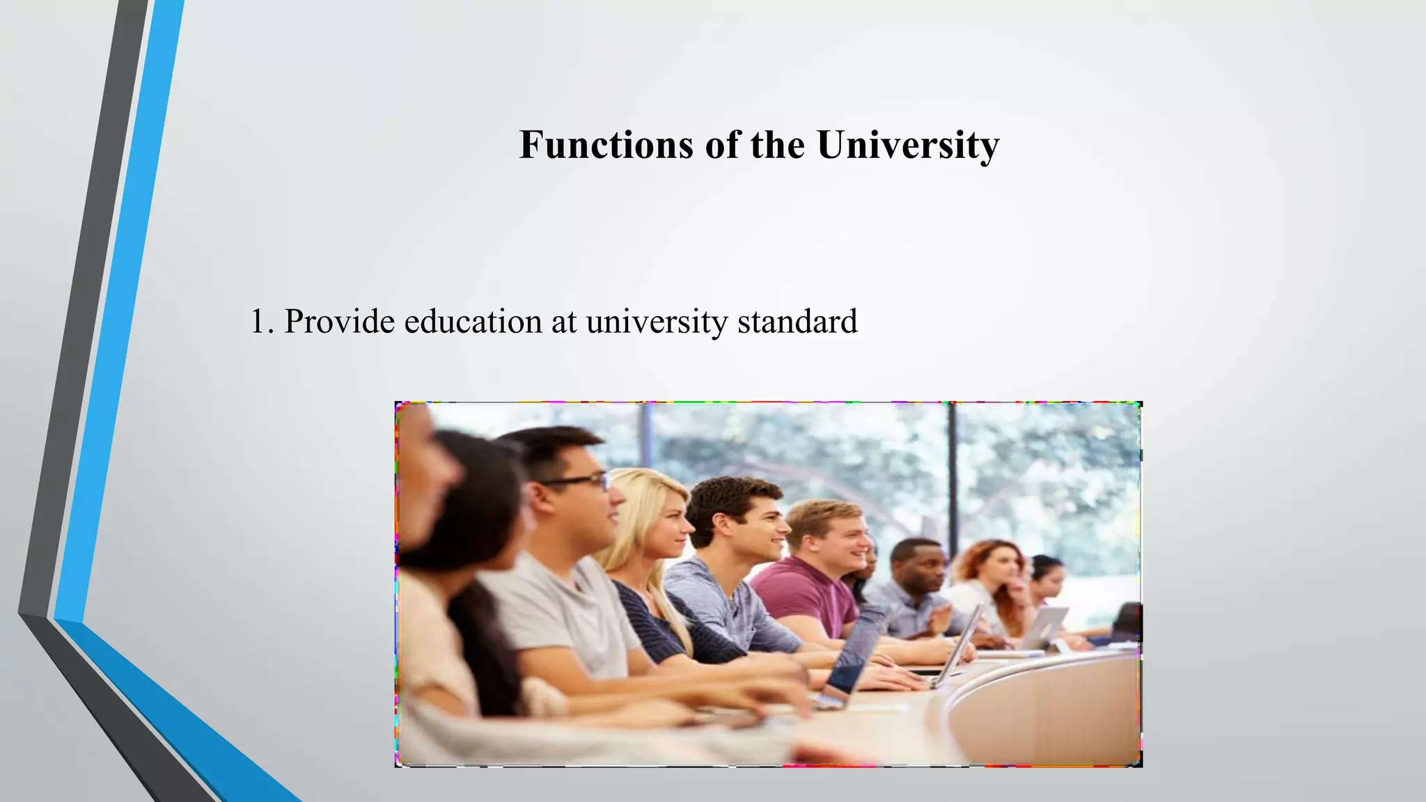 Functions of the University
1. Provide education at university standard
 