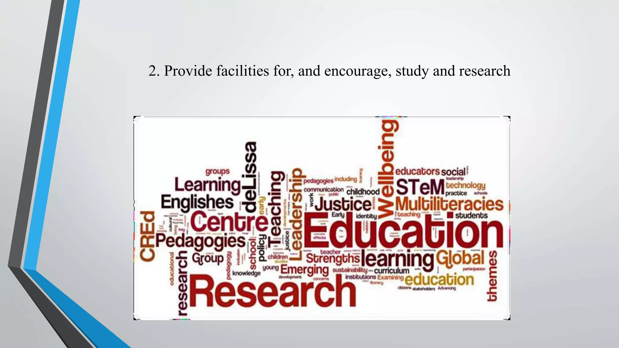 2. Provide facilities for, and encourage, study and research
 