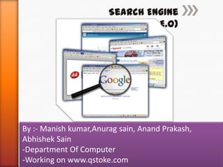 Search Engine
Optimization(S.E.O)

By :- Manish kumar,Anurag sain, Anand Prakash,
Abhishek Sain
-Department Of Computer
-Working on www.qstoke.com

 