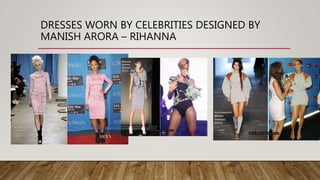 DRESSES WORN BY CELEBRITIES DESIGNED BY
MANISH ARORA – RIHANNA
 