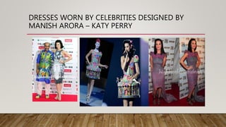 DRESSES WORN BY CELEBRITIES DESIGNED BY
MANISH ARORA – KATY PERRY
 