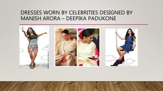 DRESSES WORN BY CELEBRITIES DESIGNED BY
MANISH ARORA – DEEPIKA PADUKONE
 