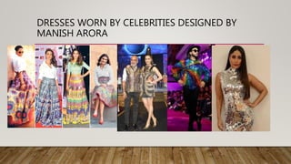 DRESSES WORN BY CELEBRITIES DESIGNED BY
MANISH ARORA
 