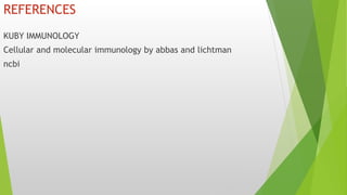 REFERENCES
KUBY IMMUNOLOGY
Cellular and molecular immunology by abbas and lichtman
ncbi
 