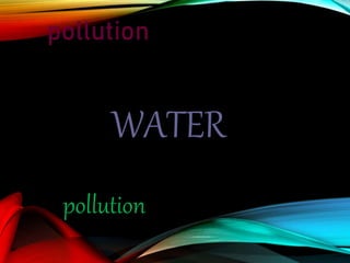 WATER
pollution
pollution
 