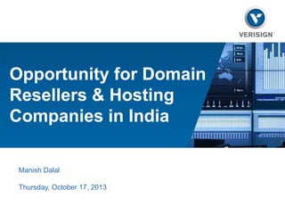 Opportunity for Domain
Resellers & Hosting
Companies in India
Manish Dalal
Thursday, October 17, 2013

 