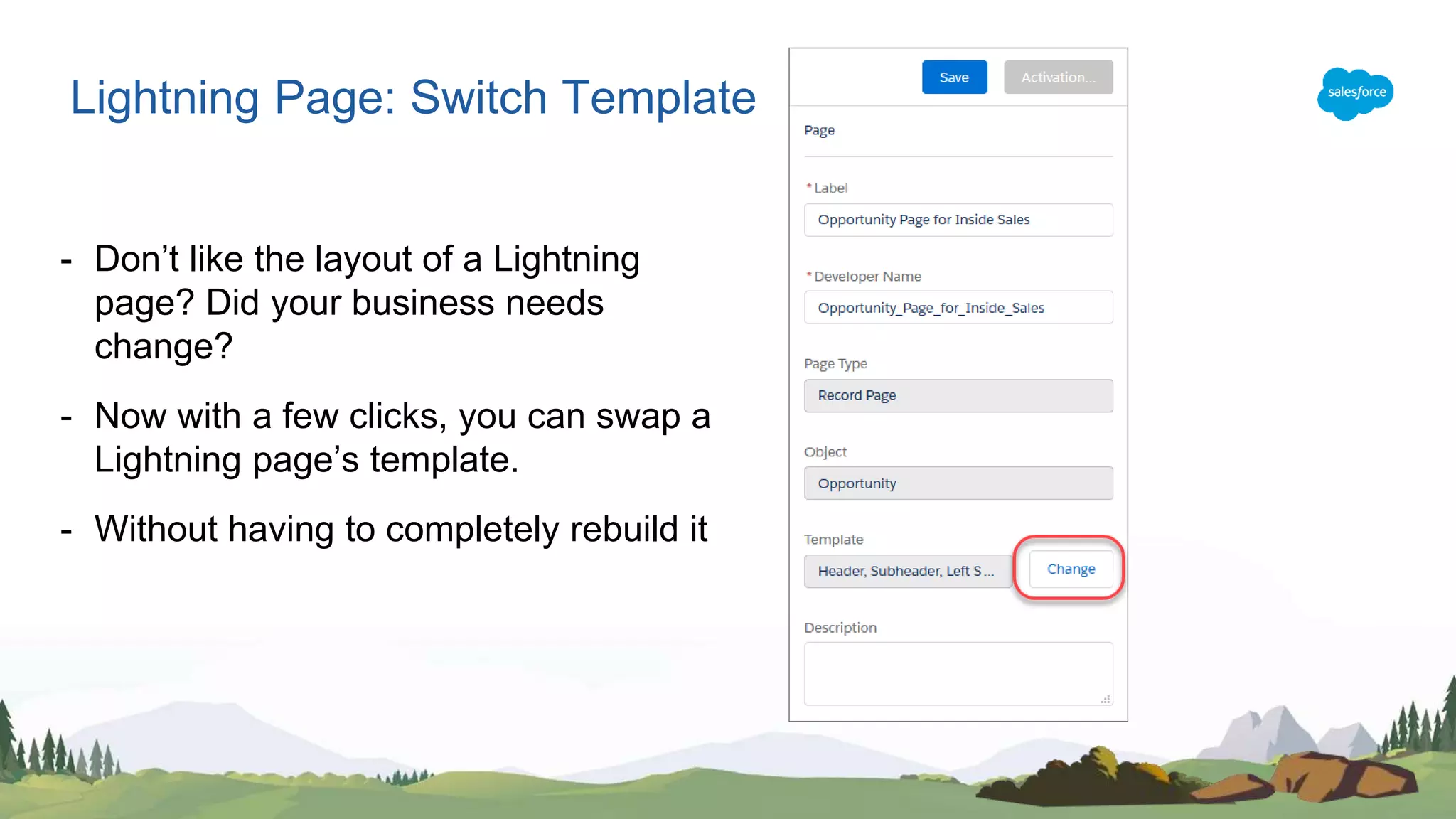 - Don’t like the layout of a Lightning
page? Did your business needs
change?
- Now with a few clicks, you can swap a
Lightning page’s template.
- Without having to completely rebuild it
Lightning Page: Switch Template
 