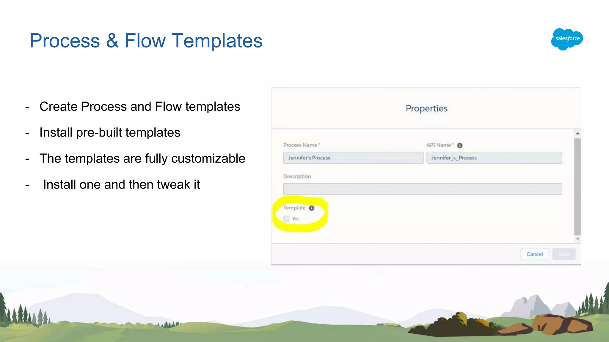 - Create Process and Flow templates
- Install pre-built templates
- The templates are fully customizable
- Install one and then tweak it
Process & Flow Templates
 