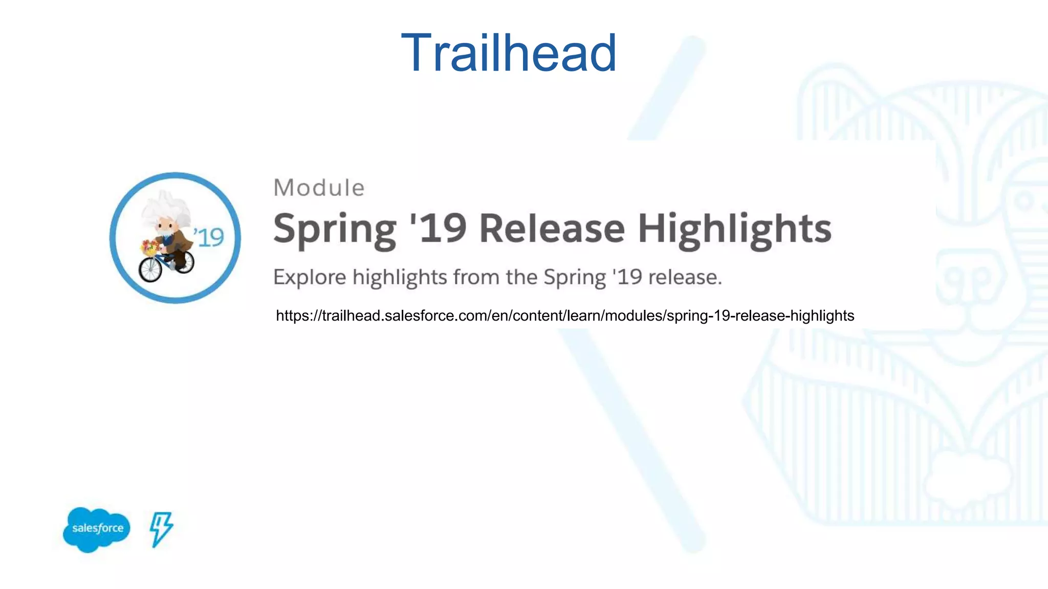 Trailhead
https://trailhead.salesforce.com/en/content/learn/modules/spring-19-release-highlights
 
