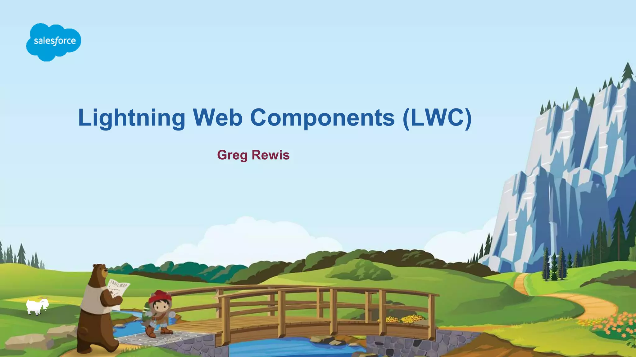 Lightning Web Components (LWC)
Greg Rewis
 