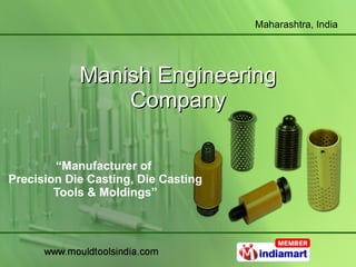 Manish Engineering Company “ Manufacturer of  Precision Die Casting, Die Casting Tools & Moldings” 