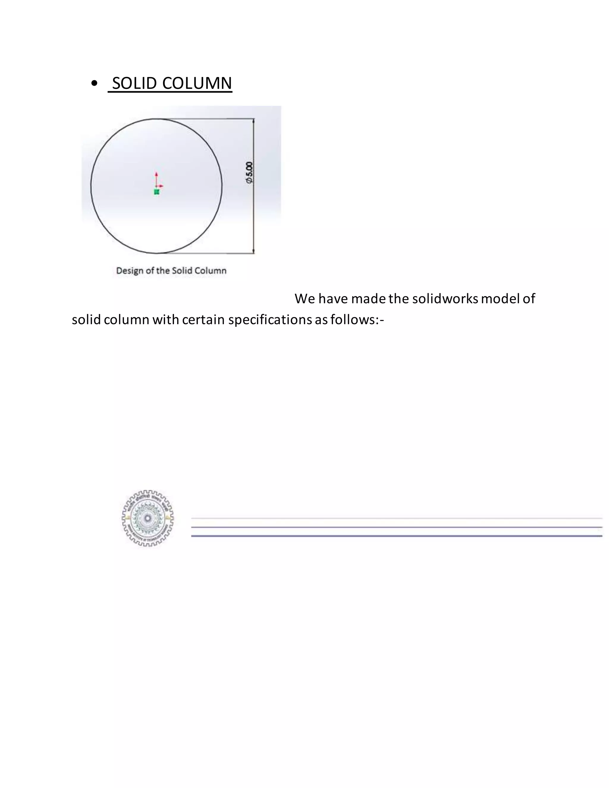 • SOLID COLUMN
We have made the solidworks model of
solid column with certain specifications as follows:-
 