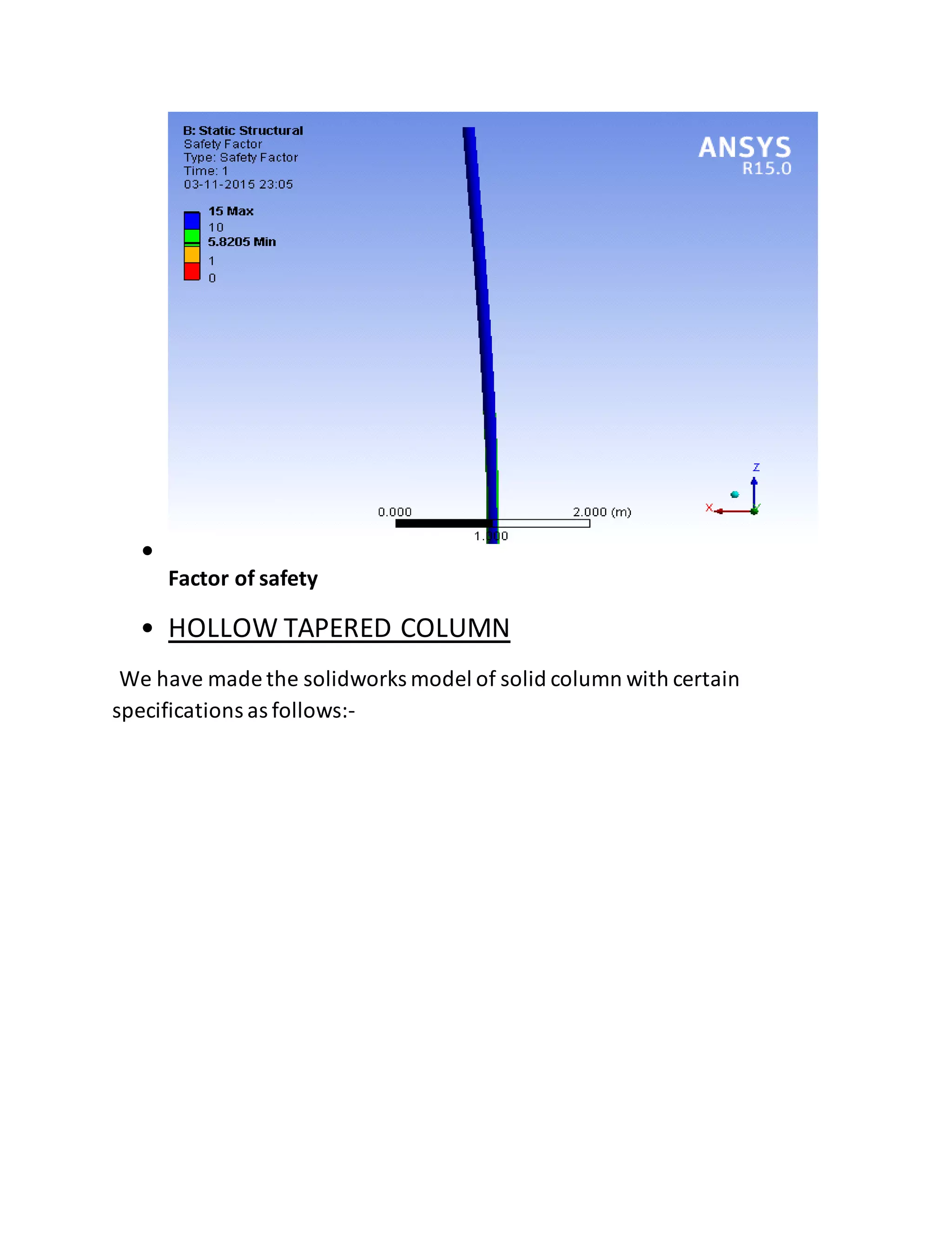 •
Factor of safety
• HOLLOW TAPERED COLUMN
We have made the solidworks model of solid column with certain
specifications as follows:-
 