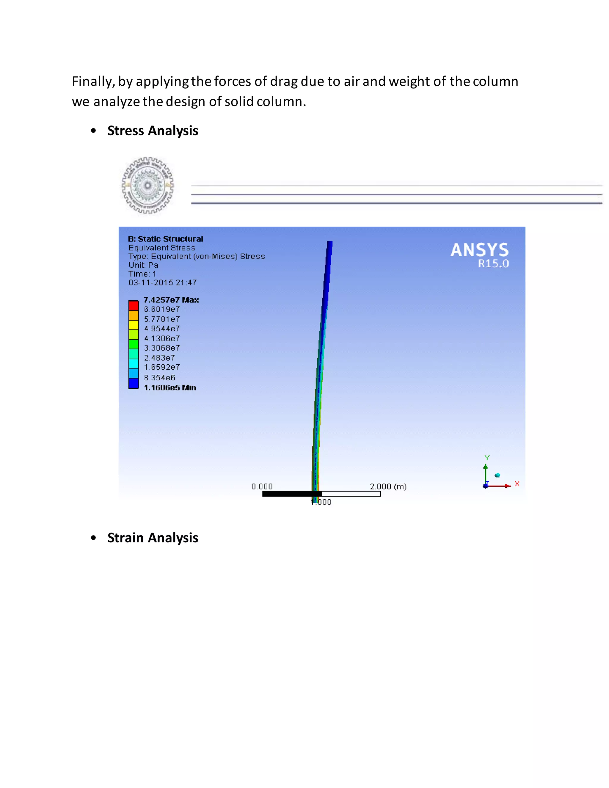 Finally,by applyingthe forces of drag due to airand weight of the column
we analyze the design of solid column.
• Stress Analysis
• Strain Analysis
 
