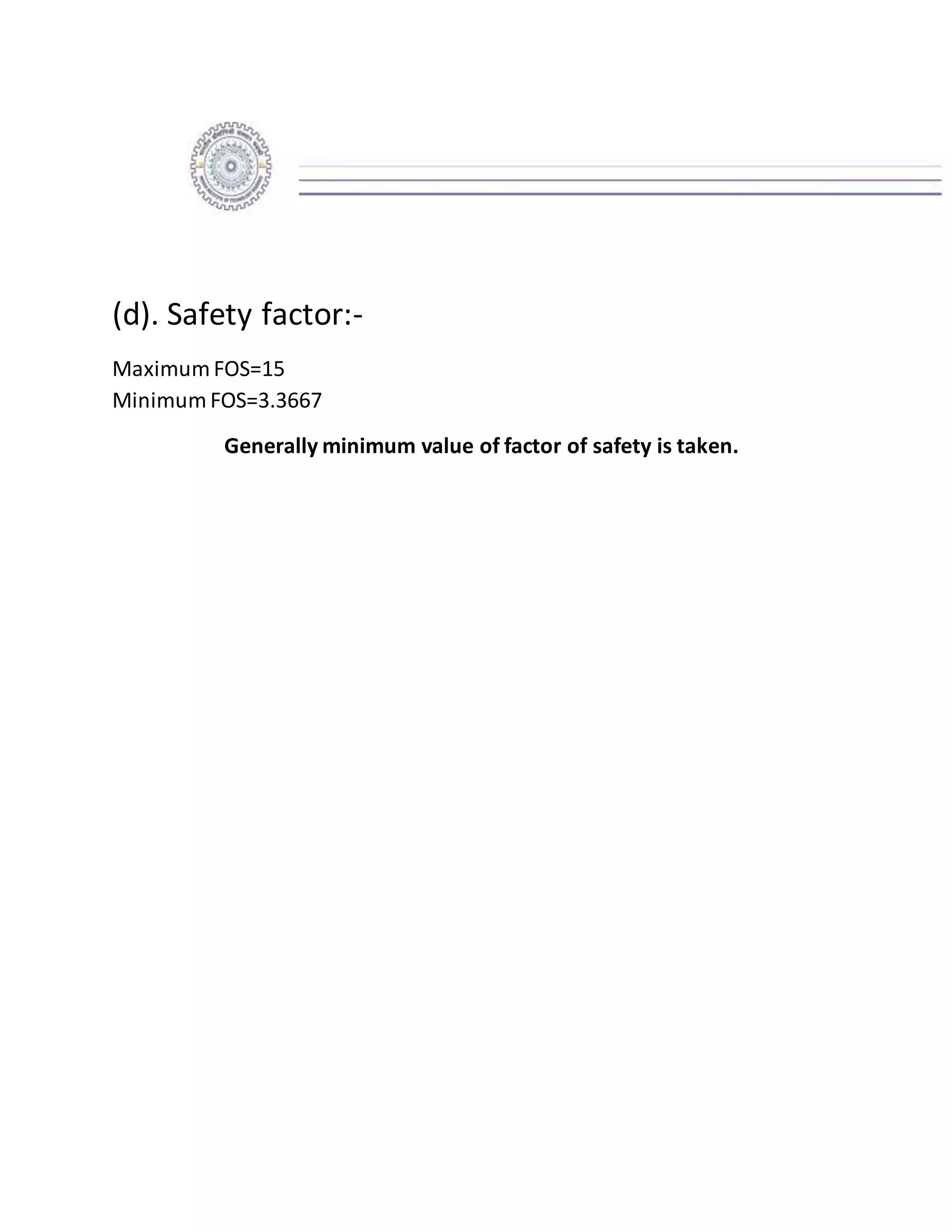 (d). Safety factor:-
Maximum FOS=15
Minimum FOS=3.3667
Generally minimum value of factor of safety is taken.
 