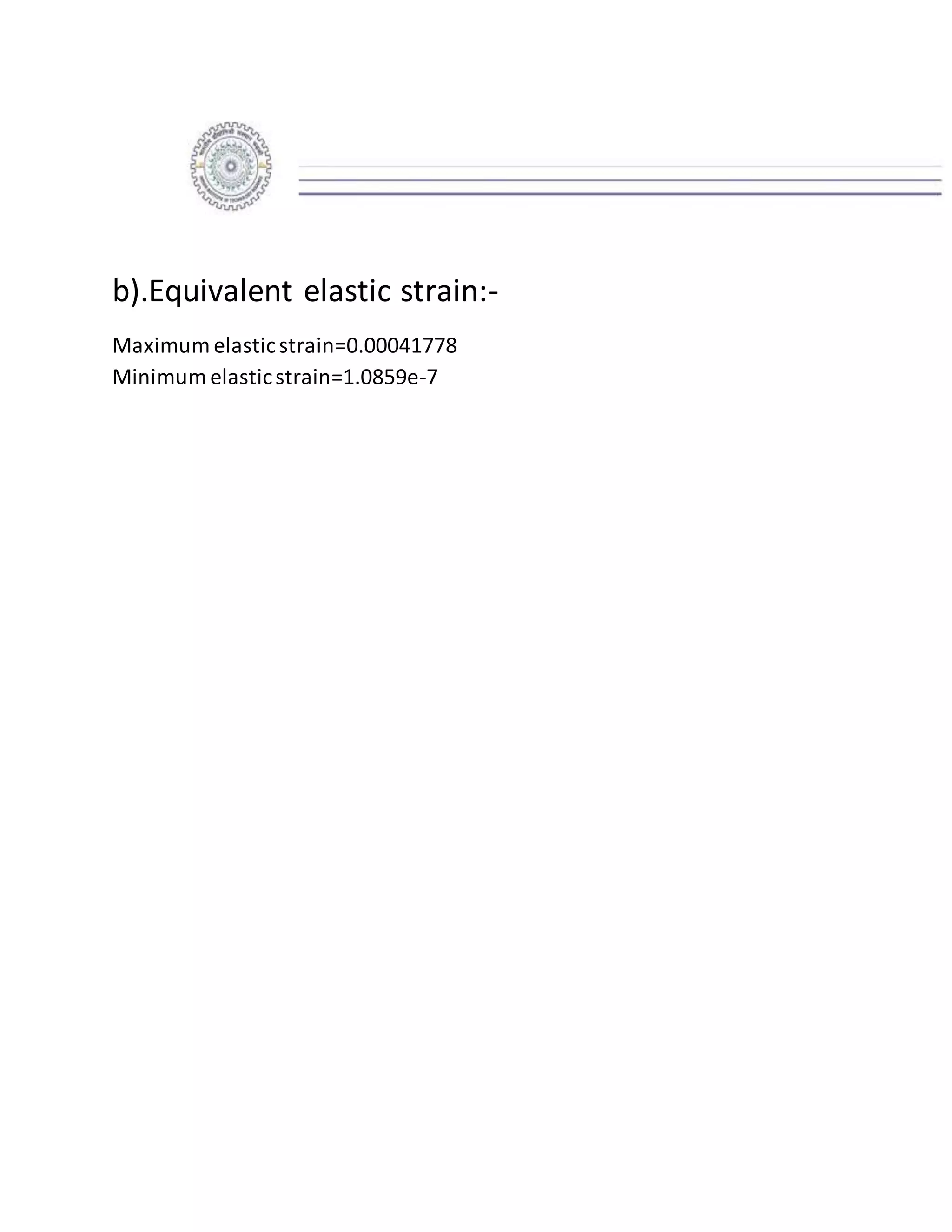 b).Equivalent elastic strain:-
Maximum elasticstrain=0.00041778
Minimum elasticstrain=1.0859e-7
 