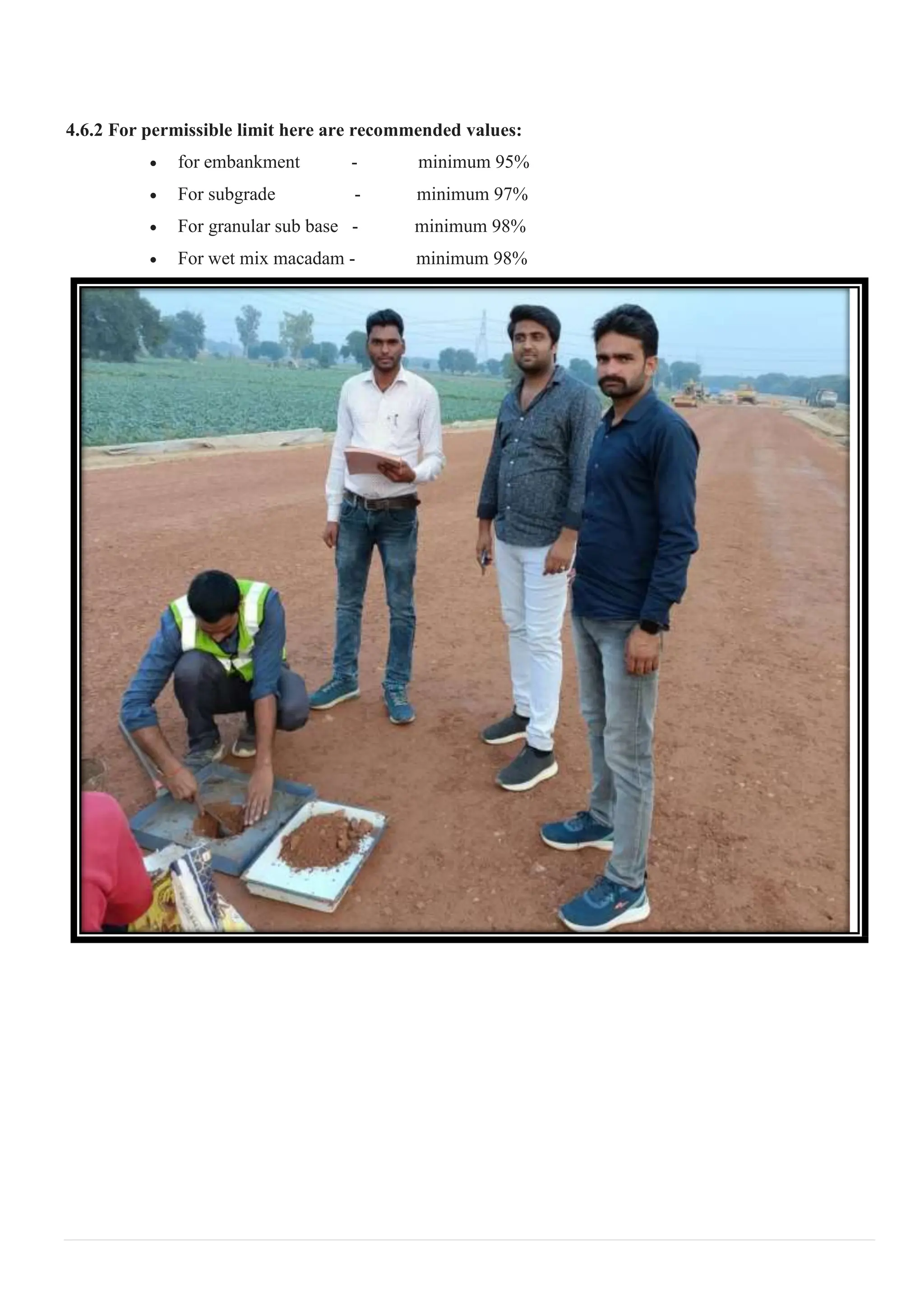 4.6.2 For permissible limit here are recommended values:
 for embankment - minimum 95%
 For subgrade - minimum 97%
 For granular sub base - minimum 98%
 For wet mix macadam - minimum 98%
 
