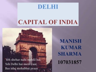DELHI
CAPITAL OF INDIA
MANISH
KUMAR
SHARMA
107031857
 
