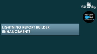 LIGHTNING REPORT BUILDER
ENHANCEMENTS
 