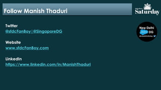 Follow Manish Thaduri
Twitter
@sfdcFanBoy|@SingaporeDG
Website
www.sfdcFanBoy.com
LinkedIn
https://www.linkedin.com/in/ManishThaduri
 
