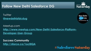 Follow New Delhi Salesforce DG
Twitter
@newdelhisfdcdug
Meetup.com
http://www.meetup.com/New-Delhi-Salesforce-Platform-
Developer-User-Group
Success Community
http://sforce.co/1oc0lQA
 