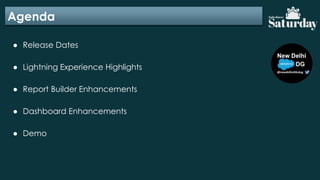 Agenda
● Release Dates
● Lightning Experience Highlights
● Report Builder Enhancements
● Dashboard Enhancements
● Demo
 