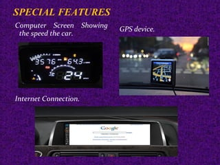 SPECIAL FEATURES
Computer Screen Showing
the speed the car.
GPS device.
Internet Connection.
 