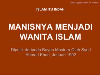 MANISNYA MENJADI WANITA ISLAM Dipetik daripada Bayan Mastura Oleh Syed Ahmad Khan; Januari 1992 ISLAM ITU INDAH 