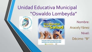 Unidad Educativa Municipal
“Oswaldo Lombeyda”
Nombre:
AracelyYánez
Nivel:
Décimo “B”
 