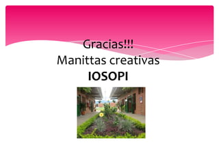 Gracias!!!
Manittas creativas
     IOSOPI
 