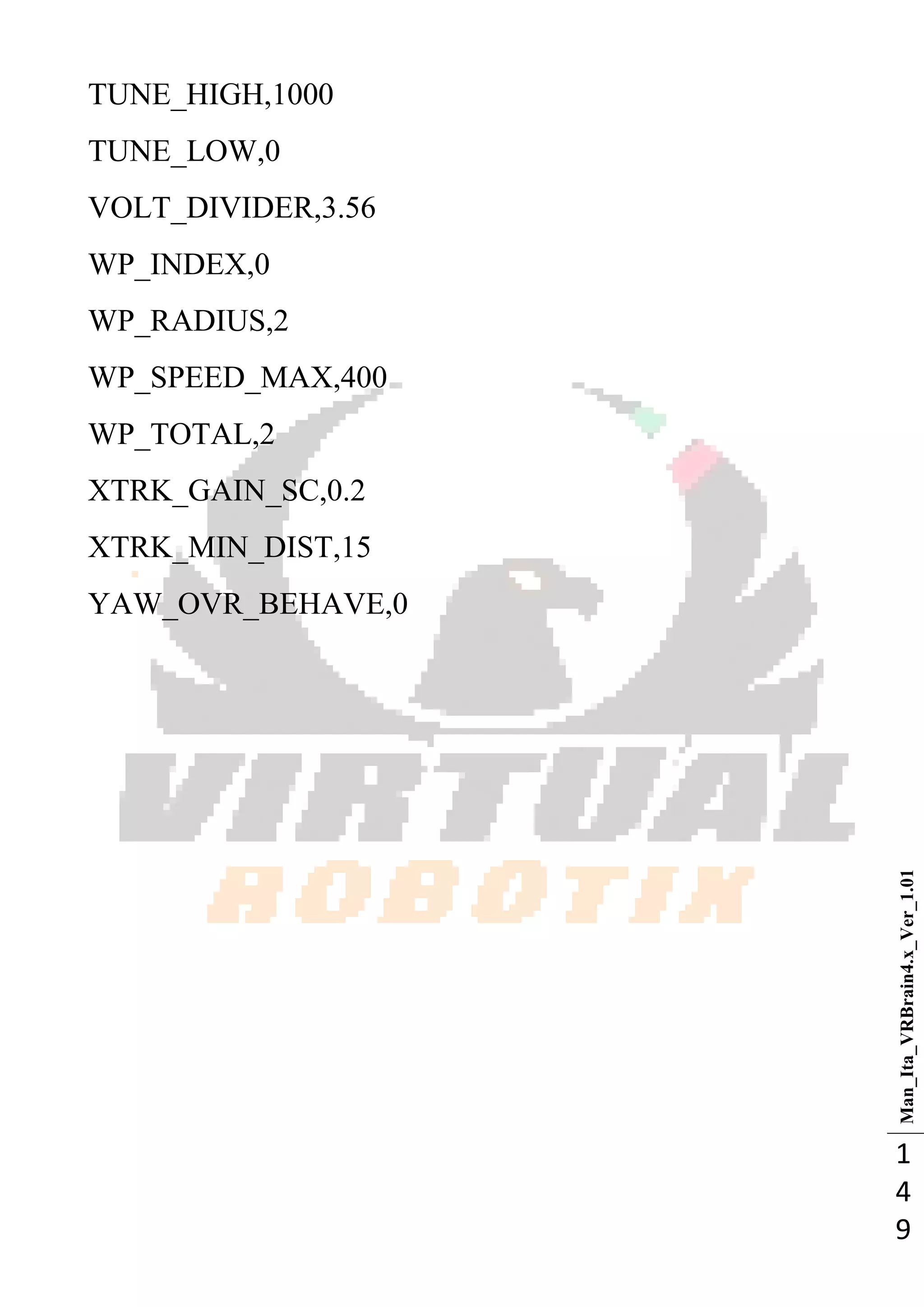 Man_Ita_VRBrain4.x_Ver_1.01
1
4
9
TUNE_HIGH,1000
TUNE_LOW,0
VOLT_DIVIDER,3.56
WP_INDEX,0
WP_RADIUS,2
WP_SPEED_MAX,400
WP_TOTAL,2
XTRK_GAIN_SC,0.2
XTRK_MIN_DIST,15
YAW_OVR_BEHAVE,0
 