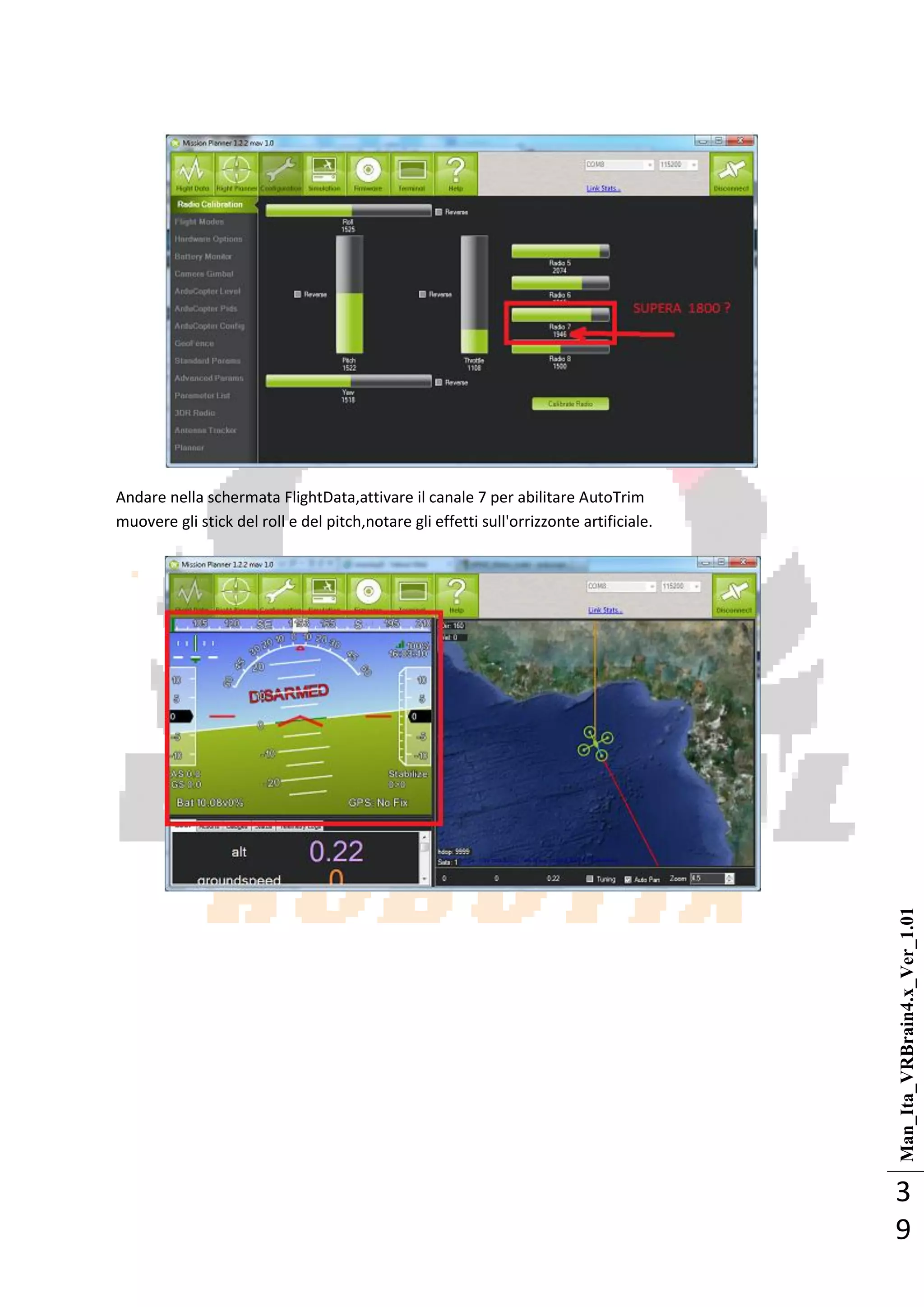 Man_Ita_VRBrain4.x_Ver_1.01
3
9
Andare nella schermata FlightData,attivare il canale 7 per abilitare AutoTrim
muovere gli stick del roll e del pitch,notare gli effetti sull'orrizzonte artificiale.
 