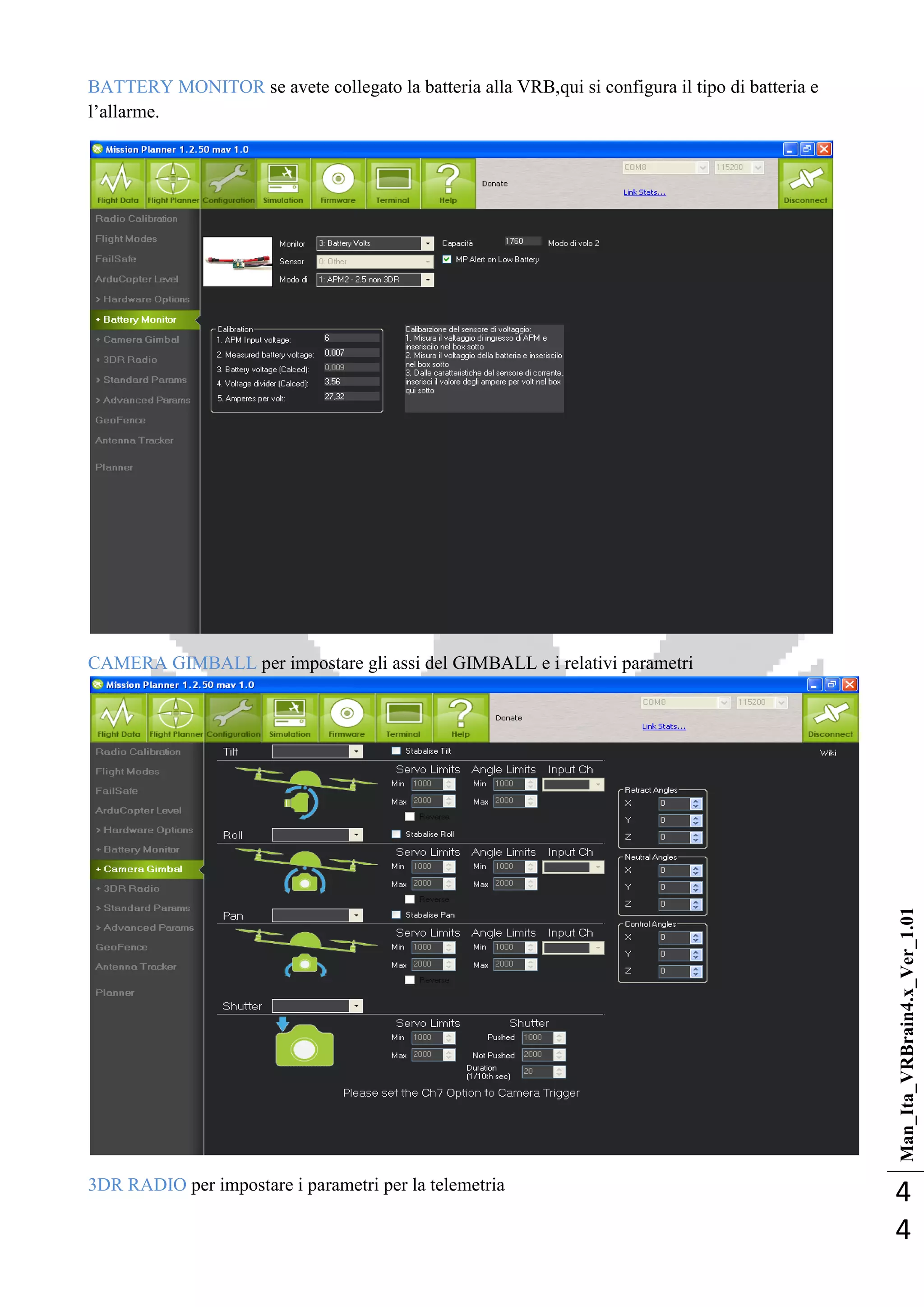 Man_Ita_VRBrain4.x_Ver_1.01
4
4
BATTERY MONITOR se avete collegato la batteria alla VRB,qui si configura il tipo di batteria e
l‘allarme.
CAMERA GIMBALL per impostare gli assi del GIMBALL e i relativi parametri
3DR RADIO per impostare i parametri per la telemetria
 