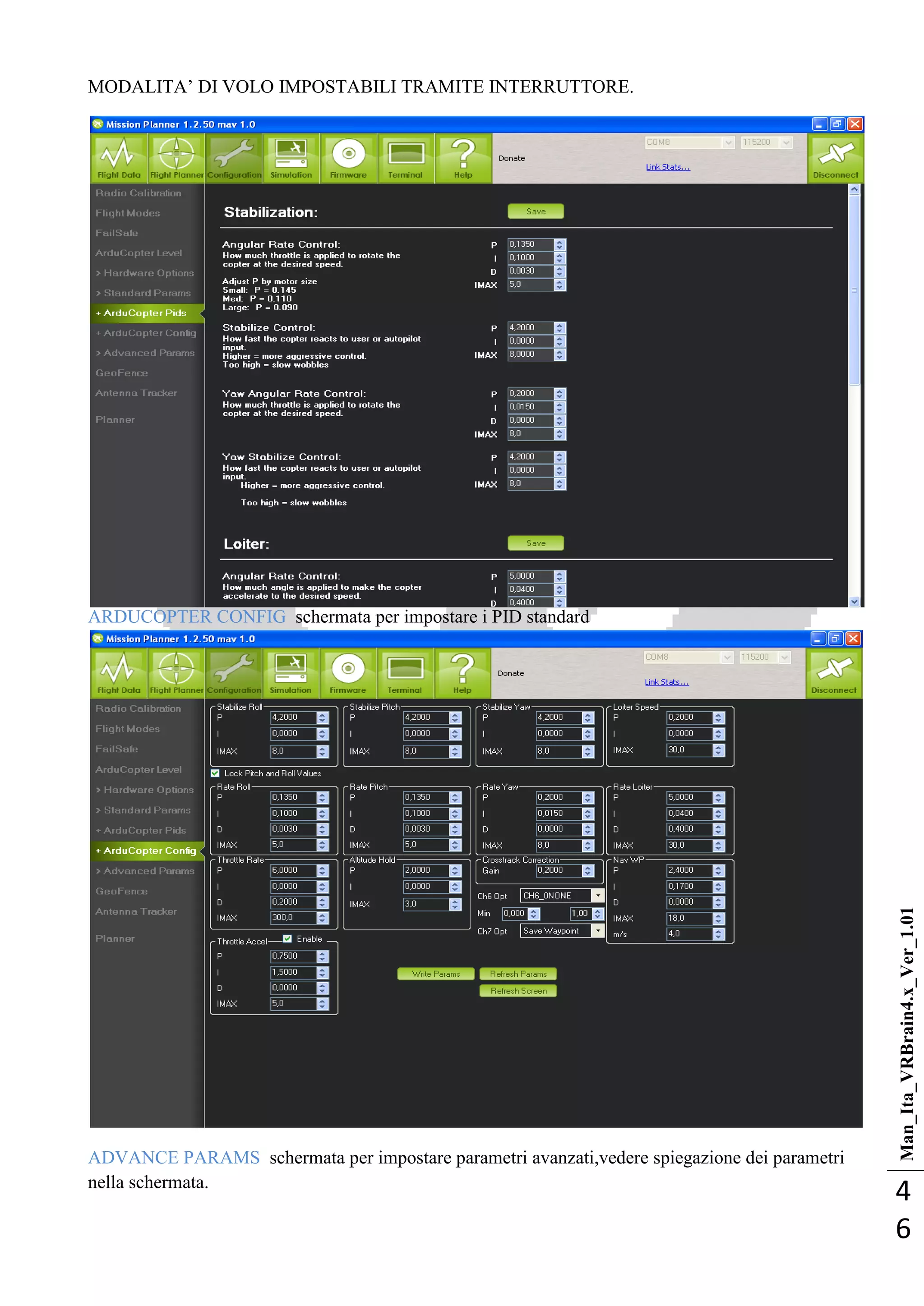 Man_Ita_VRBrain4.x_Ver_1.01
4
6
MODALITA‘ DI VOLO IMPOSTABILI TRAMITE INTERRUTTORE.
ARDUCOPTER CONFIG schermata per impostare i PID standard
ADVANCE PARAMS schermata per impostare parametri avanzati,vedere spiegazione dei parametri
nella schermata.
 