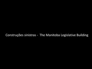 Construções sinistras - The Manitoba Legislative Building
 
