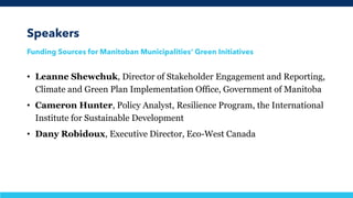 Speakers
Funding Sources for Manitoban Municipalities’ Green Initiatives
• Leanne Shewchuk, Director of Stakeholder Engage...