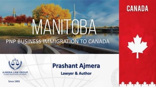 Prashant Ajmera
Lawyer & Author
Since 1993
PNP BUSINESS IMMIGRATION TO CANADA
 