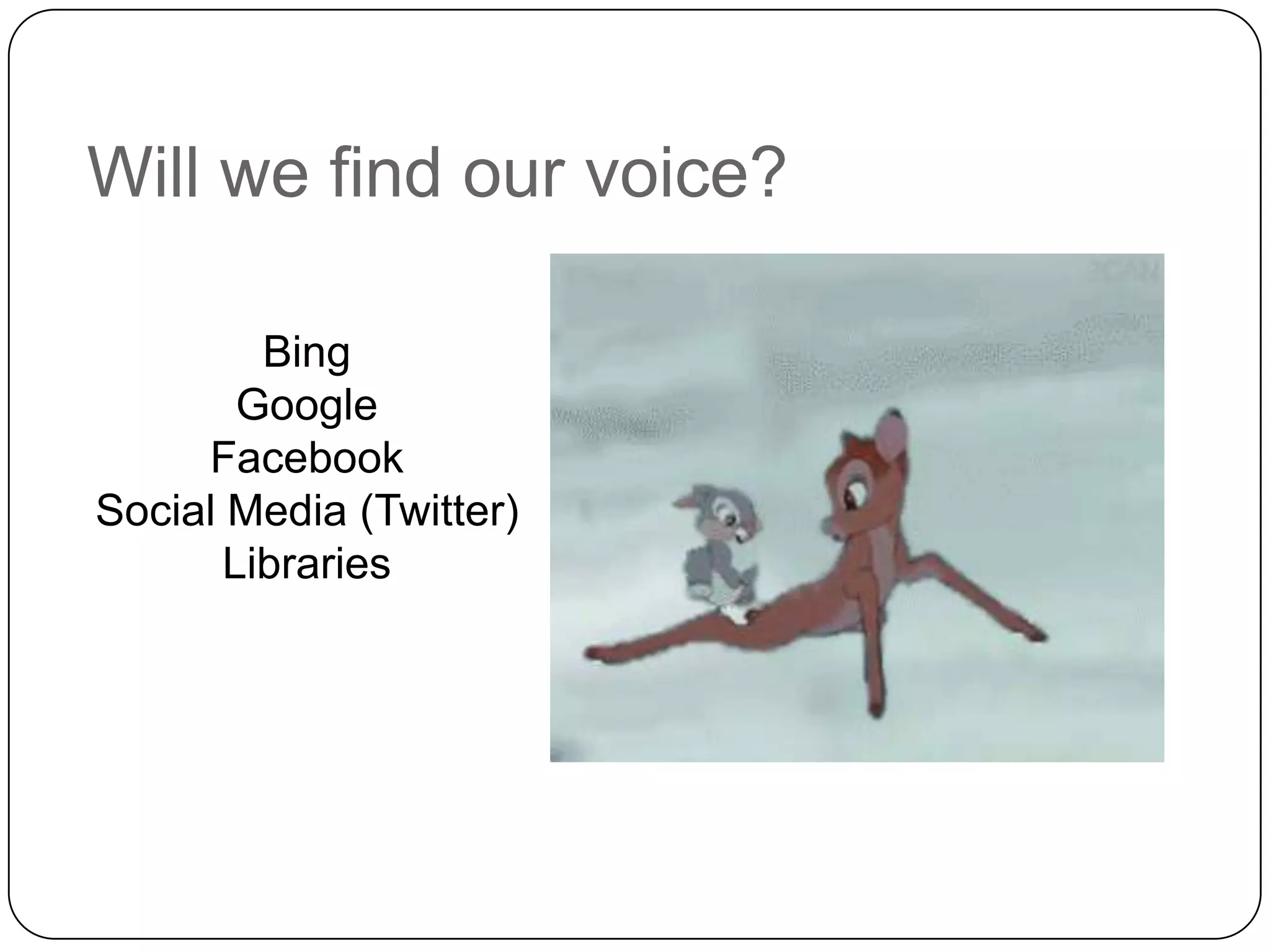 Will we find our voice?BingGoogleFacebookSocial Media (Twitter)Libraries
