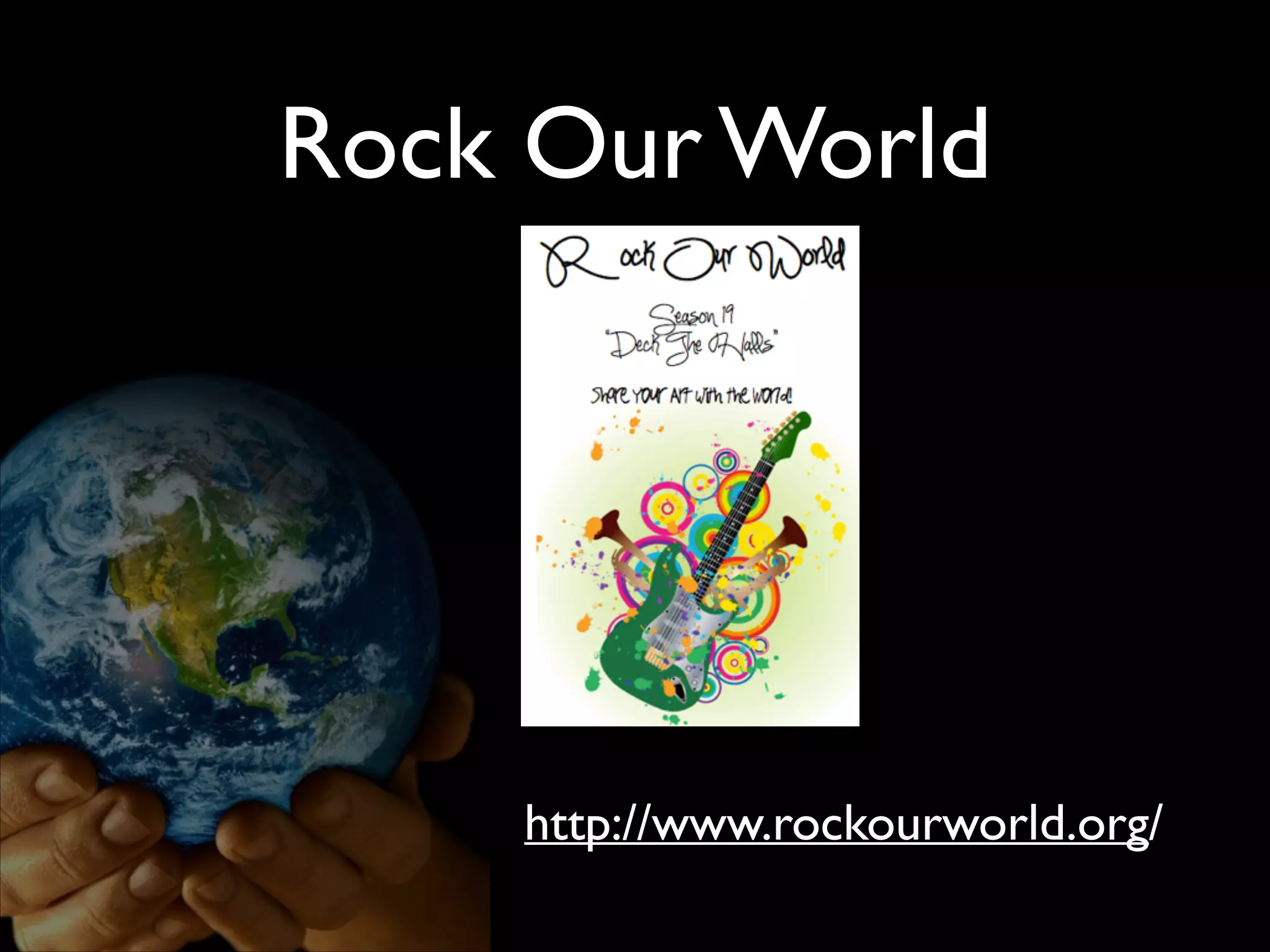 Rock Our World

http://www.rockourworld.org/

 