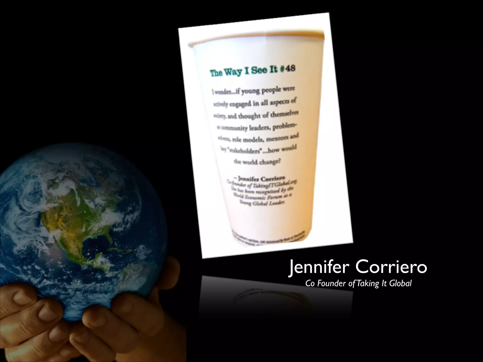 Jennifer Corriero	

Co Founder of Taking It Global

 