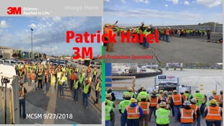 Patrick Harel
3M Fall Protection Specialist
MCSM 9/27/2018
 