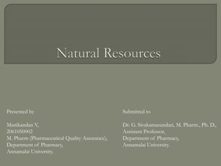 Presented by
Manikandan V,
2061050002
M. Pharm (Pharmaceutical Quality Assurance),
Department of Pharmacy,
Annamalai University.
Submitted to
Dr. G. Sivakamasundari, M. Pharm., Ph. D.,
Assistant Professor,
Department of Pharmacy,
Annamalai University.
 