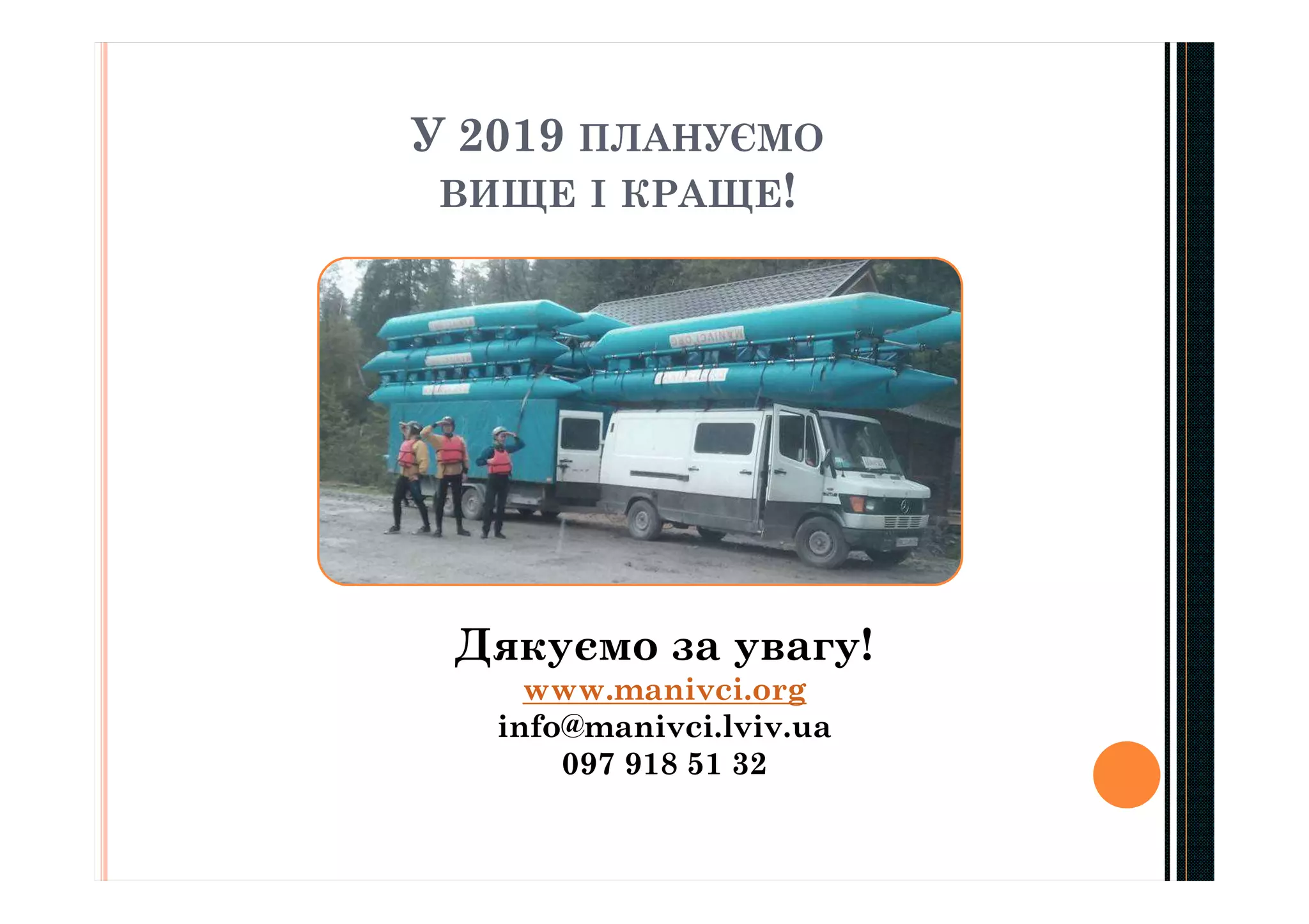 У 2019 ПЛАНУЄМО
ВИЩЕ І КРАЩЕ!
Дякуємо за увагу!
www.manivci.org
info@manivci.lviv.ua
097 918 51 32
 