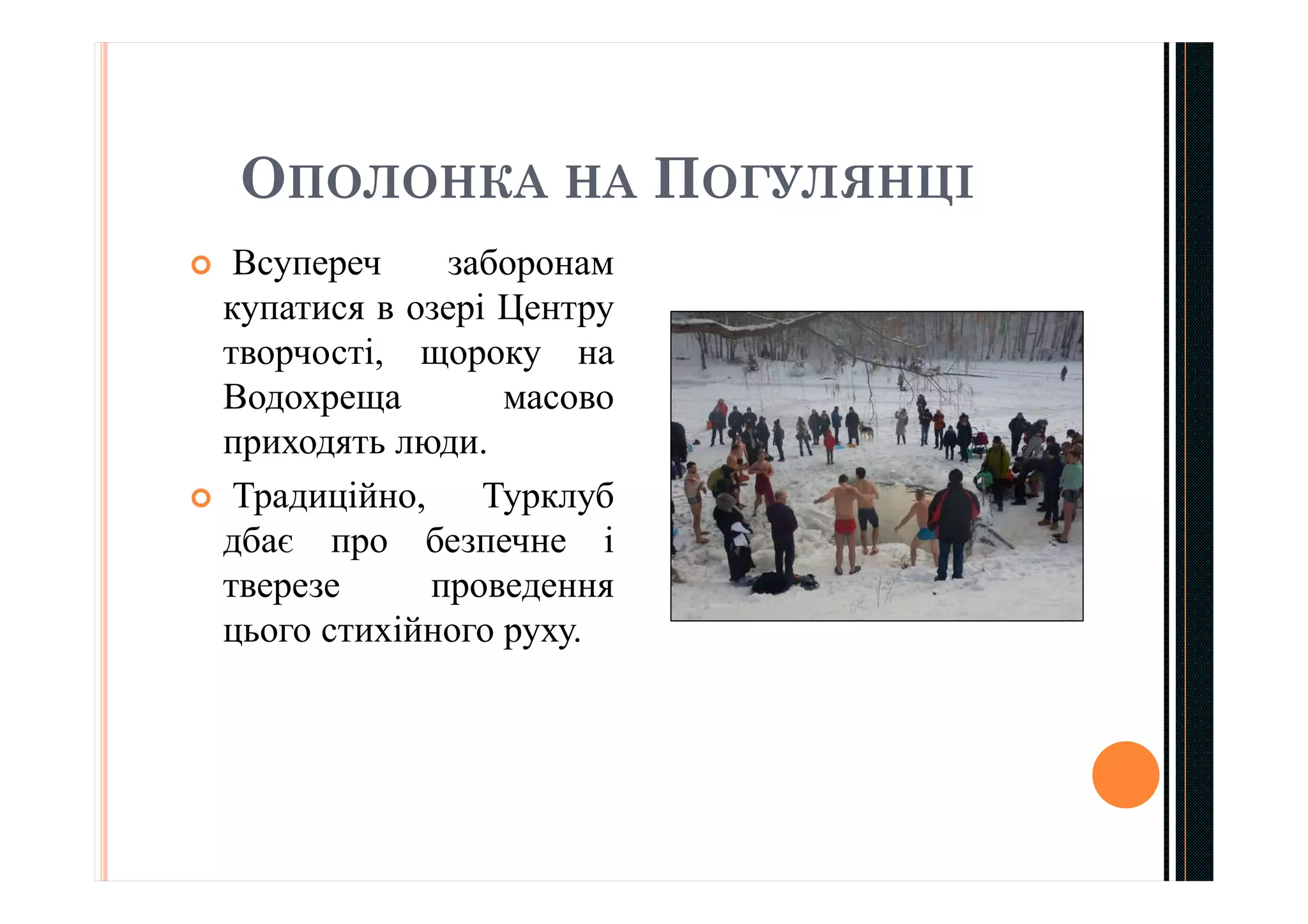 ОПОЛОНКА НА ПОГУЛЯНЦІ
 Всупереч заборонам
купатися в озері Центру
творчості, щороку на
Водохреща масово
приходять люди.
 Традиційно, Турклуб
дбає про безпечне і
тверезе проведення
цього стихійного руху.
 