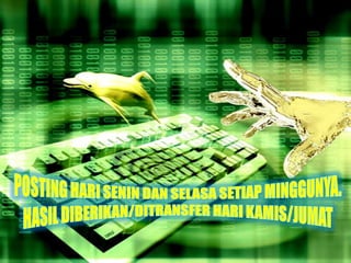 POSTING HARI SENIN DAN SELASA SETIAP MINGGUNYA.HASIL DIBERIKAN/DITRANSFER HARI KAMIS/JUMAT