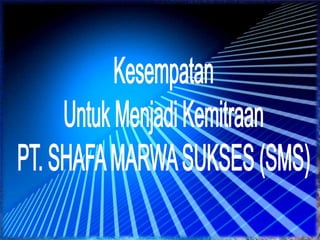 KesempatanUntuk Menjadi KemitraanPT. SHAFA MARWA SUKSES (SMS)